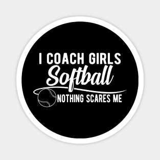 Softball Coach - I coach girls softball nothing scares me Magnet